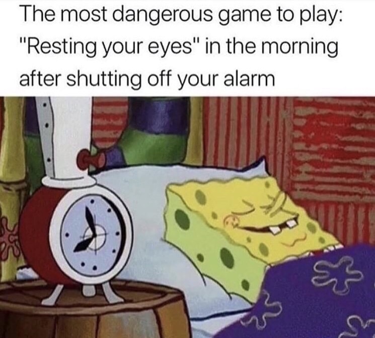 most dangerous game meme spongebob - The most dangerous game to play "Resting your eyes" in the morning after shutting off your alarm