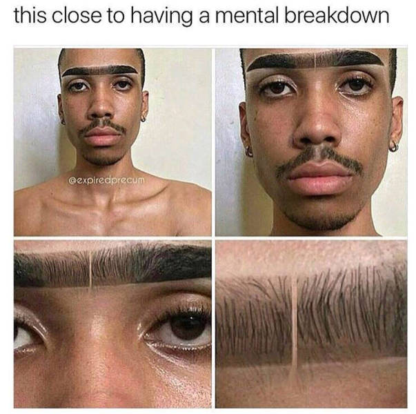 unibrow broken by a thin line with caption saying this is how close he is to having a mental breakdown
