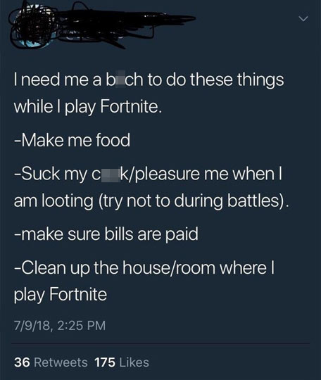 sky - Tneed me a b ch to do these things while I play Fortnite. Make me food Suck my c kpleasure me when I am looting try not to during battles. make sure bills are paid Clean up the houseroom where play Fortnite 7918, 36 175