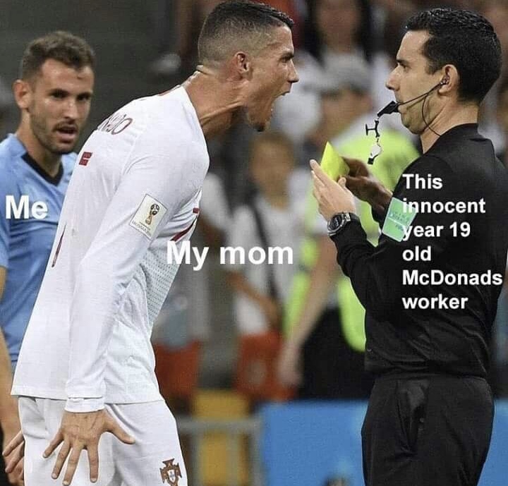 meme stream - cristiano ronaldo angry on referee - Me My mom This innocent year 19 old McDonads worker