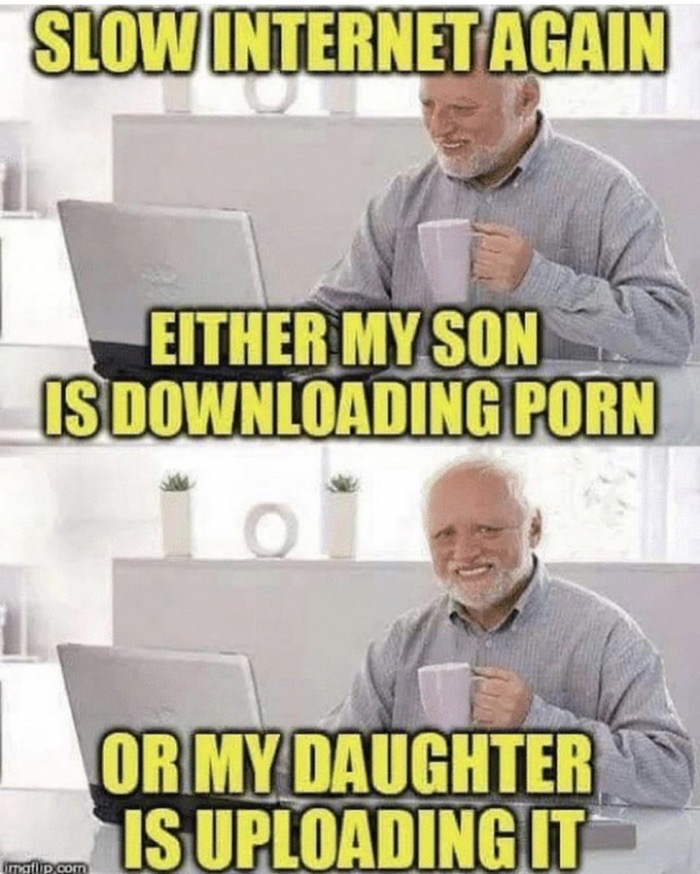 meme stream - either my son is downloading porn or my daughter is uploading it - Slow Internet Again Either My Son Is Downloading Porn Or My Daughter Is Uploading It imgflip.com