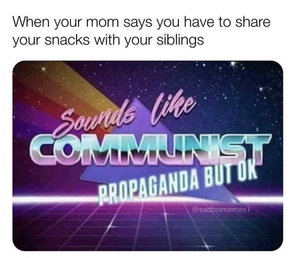 meme stream - communist propaganda meme - When your mom says you have to your snacks with your siblings Sounds me Propaganda But Ok