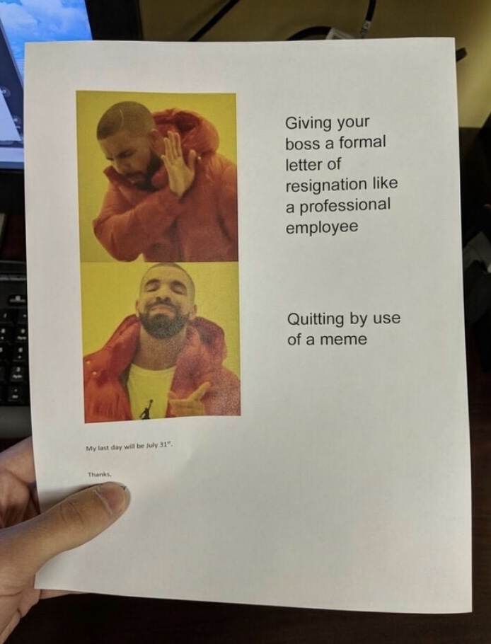 meme stream - quit a job like a pro - Giving your boss a formal letter of resignation a professional employee Quitting by use of a meme My last day will be July 31". Thanks