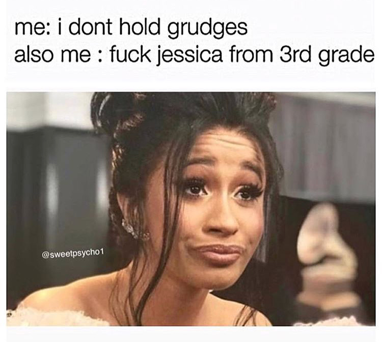 per our email meme - me i dont hold grudges also me fuck jessica from 3rd grade