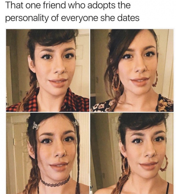 meme stream - beauty - That one friend who adopts the personality of everyone she dates
