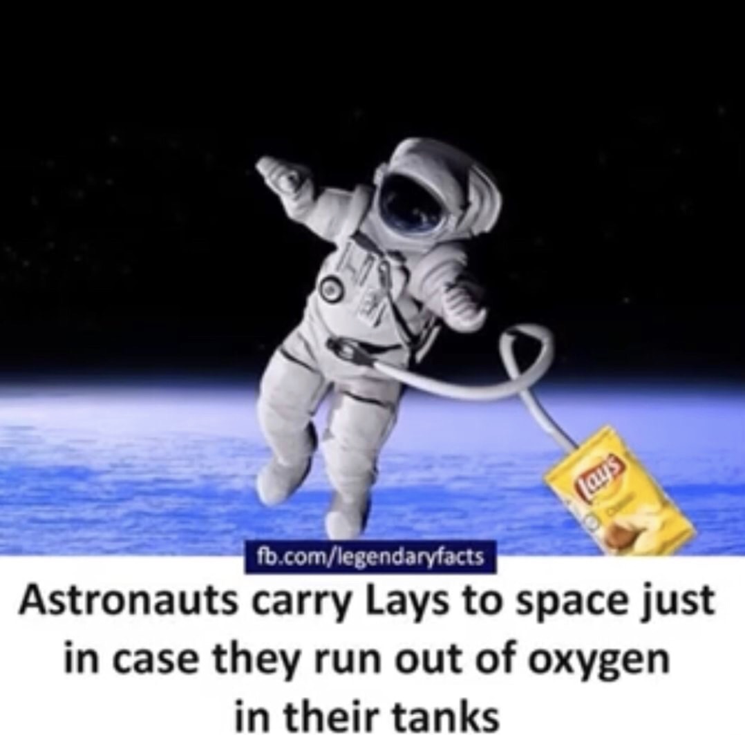 meme stream - astronaut in space - fb.comlegendaryfacts Astronauts carry Lays to space just in case they run out of oxygen in their tanks