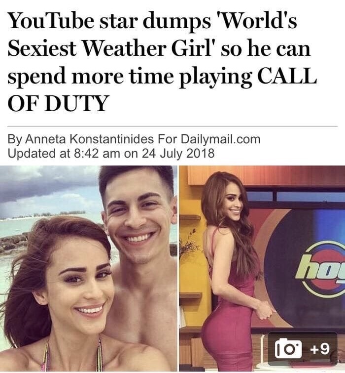meme of want a girlfriend - YouTube star dumps 'World's Sexiest Weather Girl' so he can spend more time playing Call Of Duty By Anneta Konstantinides For Dailymail.com Updated at on No 10 9