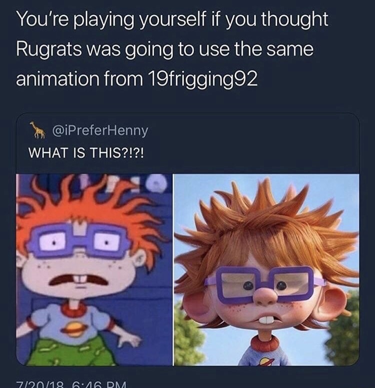 meme of rugrats reboot 2018 - You're playing yourself if you thought Rugrats was going to use the same animation from 19frigging92 What Is This?!?! 7120118