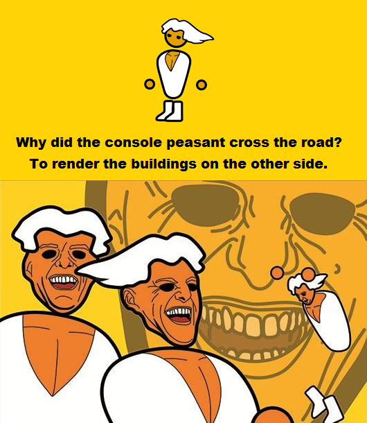 pc master race meme - Why did the console peasant cross the road? To render the buildings on the other side. Mid