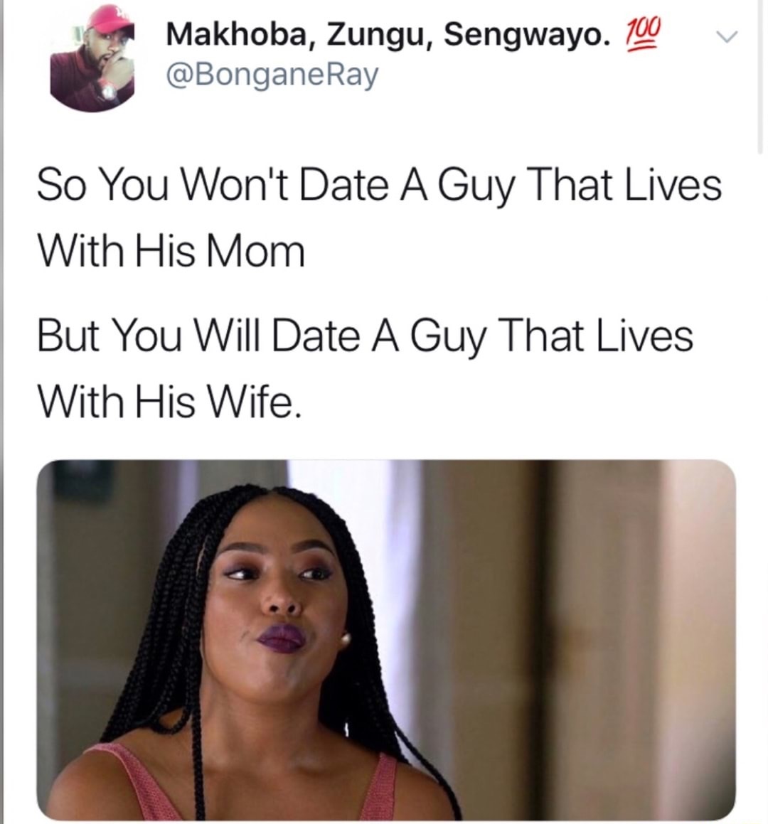 memes - so you won t date a guy - Makhoba, Zungu, Sengwayo. 100 Ray So You Won't Date A Guy That Lives With His Mom But You Will Date A Guy That Lives With His Wife.