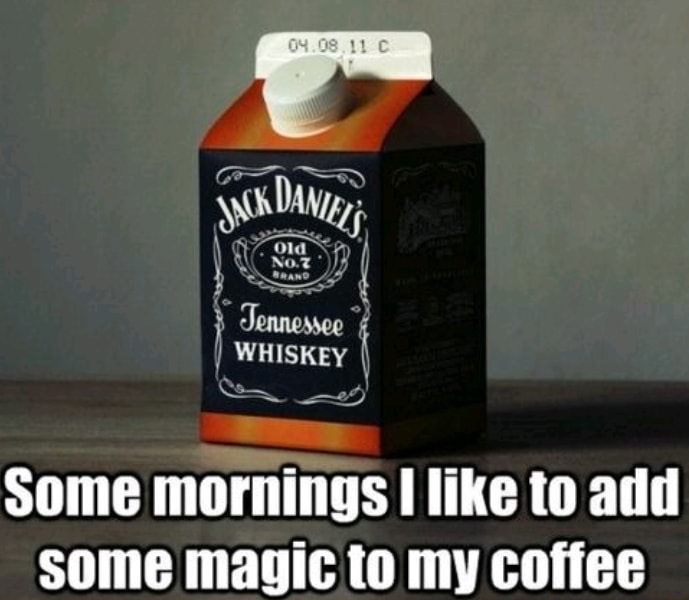 memes - need my coffee meme - 04.08.11 C Jack Daniet Tennessee Whiskey Some mornings I to add some magic to my coffee