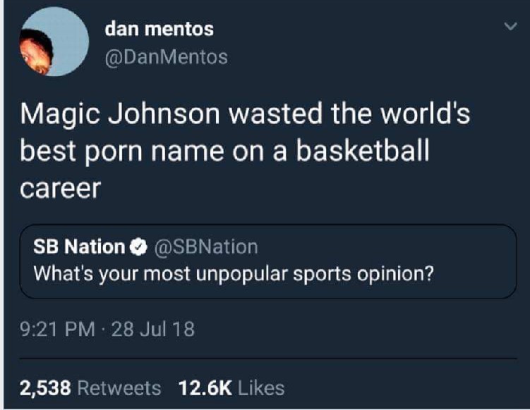 memes - screenshot - dan mentos Magic Johnson wasted the world's best porn name on a basketball career Sb Nation What's your most unpopular sports opinion? 28 Jul 18 2,538