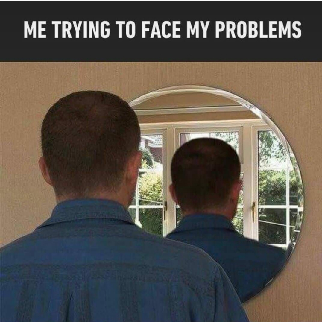 memes - trying to face problems - Me Trying To Face My Problems