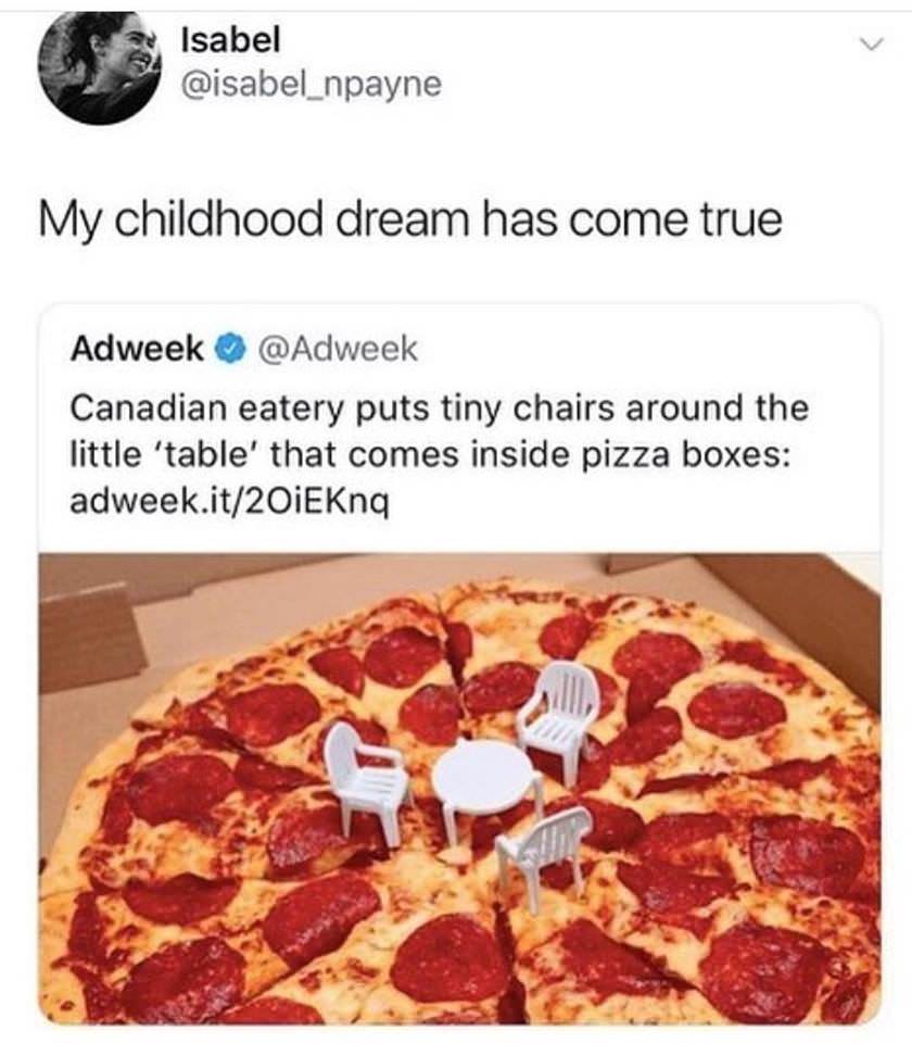 memes - pizza table and chair - Isabel My childhood dream has come true Adweek Canadian eatery puts tiny chairs around the little 'table' that comes inside pizza boxes adweek.it201EKnq
