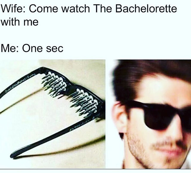 destroy eyes meme - Wife Come watch The Bachelorette with me Me One sec Nang O..