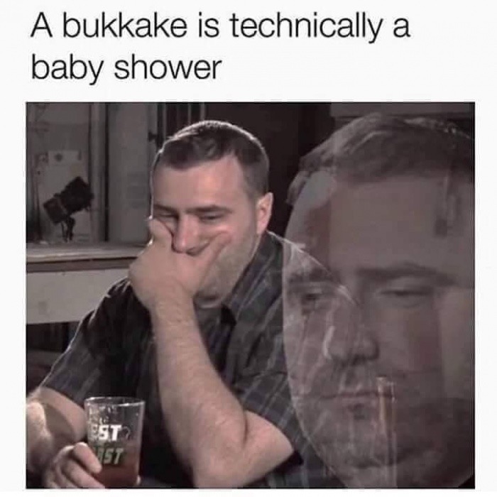 memes - bukkake is a baby shower - A bukkake is technically a baby shower