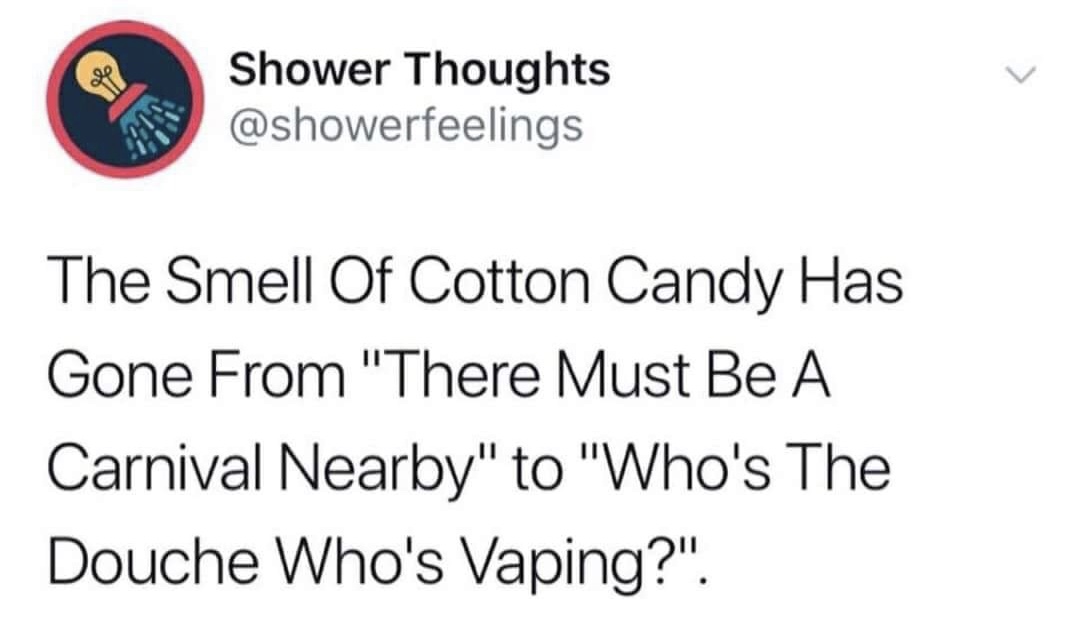 memes - sprayed a spider with axe - Shower Thoughts The Smell Of Cotton Candy Has Gone From "There Must Be A Carnival Nearby" to "Who's The Douche Who's Vaping?".