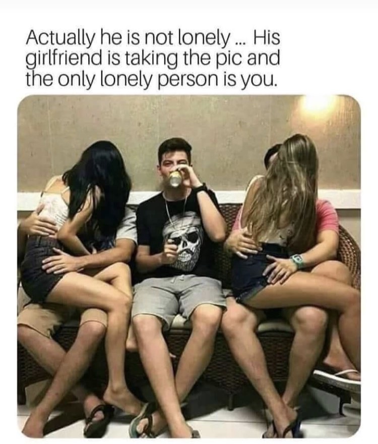 memes - Humour - Actually he is not lonely ... His girlfriend is taking the pic and the only lonely person is you.