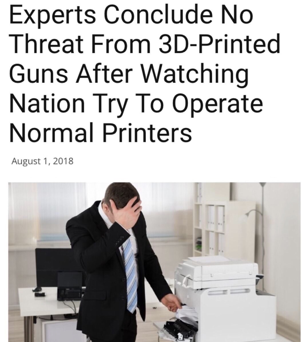 memes - explore learning - Experts Conclude No Threat From 3DPrinted Guns After Watching Nation Try To Operate Normal Printers