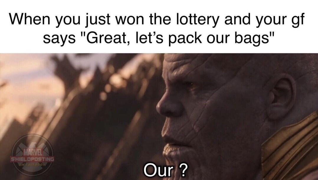 memes - brother - When you just won the lottery and your gf says "Great, let's pack our bags" Marvel Shieldposting On Facebook Our ?