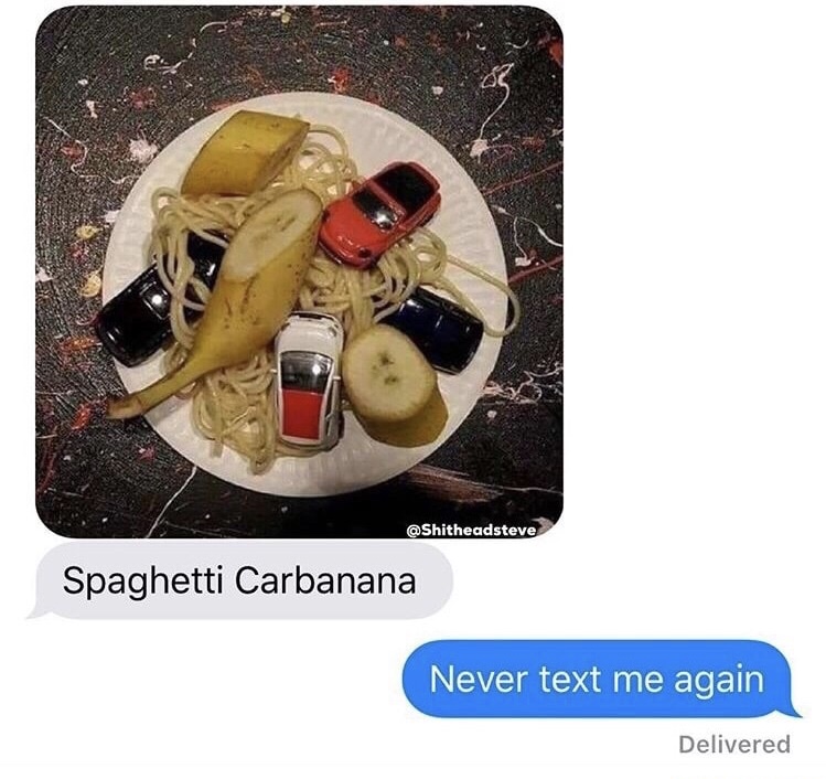 memes - spaghetti carbanana meme - Spaghetti Carbanana Never text me again Delivered