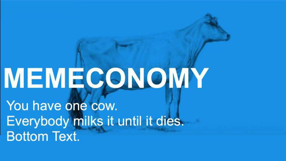 memeeconomy cow - Memeconomy You have one cow. Everybody milks it until it dies. Bottom Text