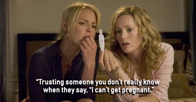 knocked up movie - Trusting someone you don't really know when they say, "I can't get pregnant.