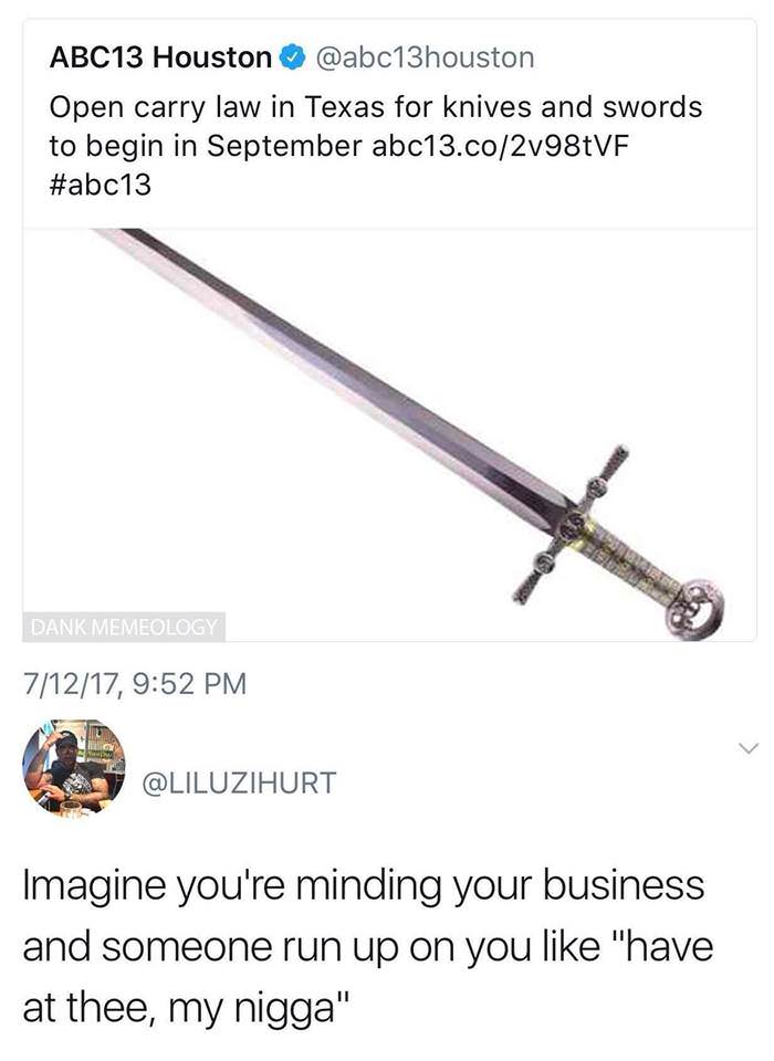 have at thee meme - ABC13 Houston Open carry law in Texas for knives and swords to begin in September abc13.co2v98tVF Oncer Dank Memeology 71217, Imagine you're minding your business and someone run up on you "have at thee, my nigga"