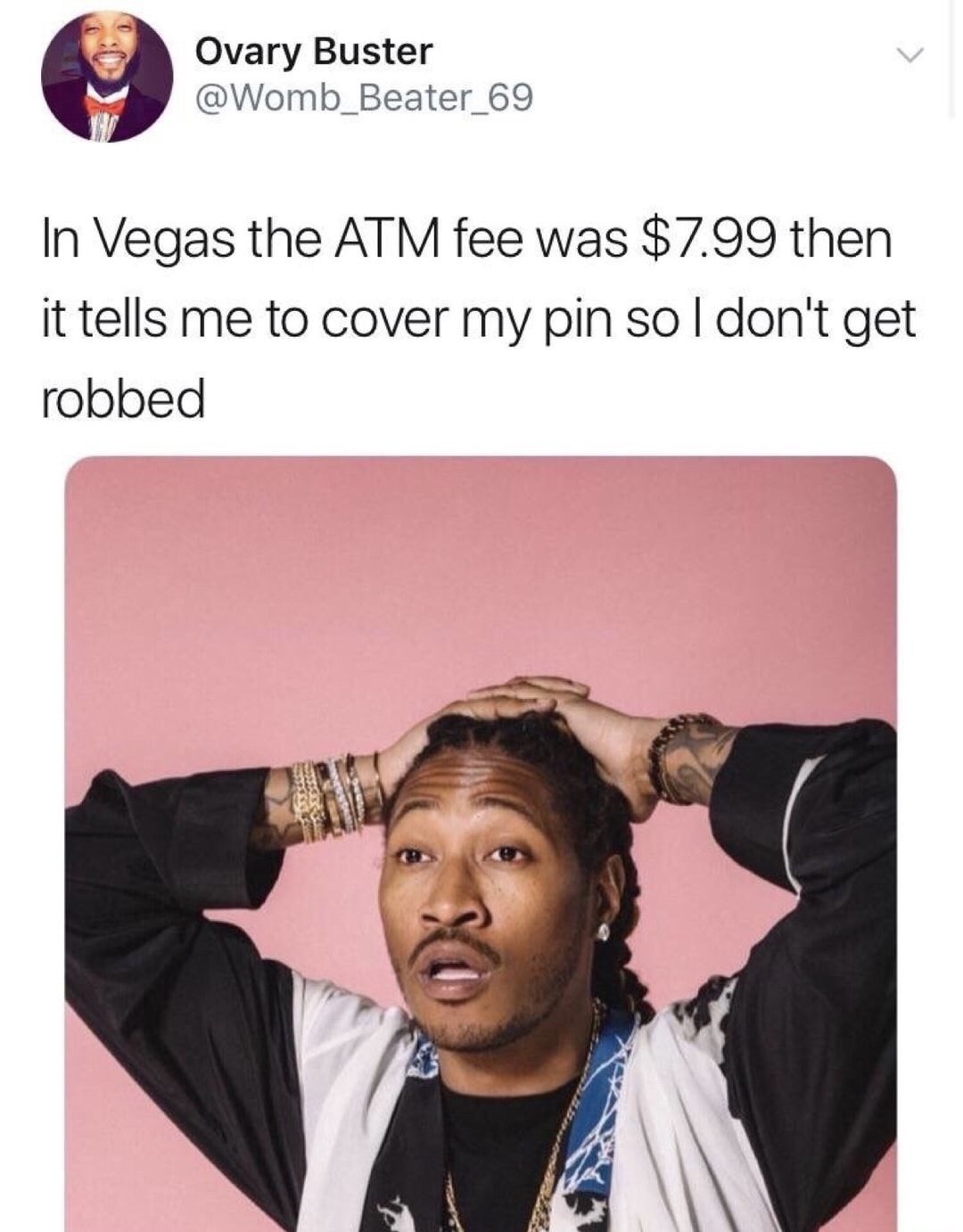 memes - future meme rapper - Ovary Buster In Vegas the Atm fee was $7.99 then it tells me to cover my pin so I don't get robbed
