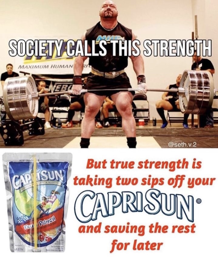 memes - deadlift bar bending - M Society Calls This Strength Maximum Human Web .v.2 Sun But true strength is taking two sips off your Caprisun Fru Punch and saving the rest for later