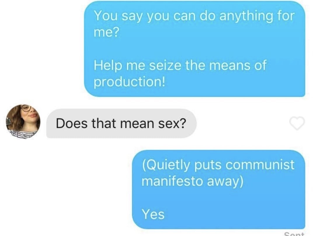 memes - communication - You say you can do anything for me? Help me seize the means of production! Does that mean sex? Quietly puts communist manifesto away Yes