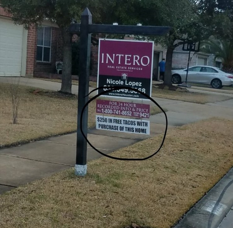 realtor sign meme - Intero Real Estate Services Nicole Lopez 0.049.358 Houston.com For 24 Hour Recorded Info & Price ou 18007418652 9421 $250 In Free Tacos With Purchase Of This Home