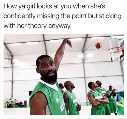 memes - airball meme - How ya girl looks at you when she's confidently missing the point but sticking with her theory anyway.