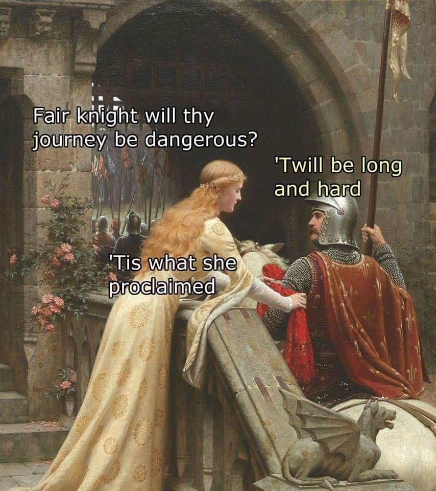 memes - classical art memes knight - Fair knight will thy journey be dangerous? 'Twill be long and hard 'Tis what she proclaimed