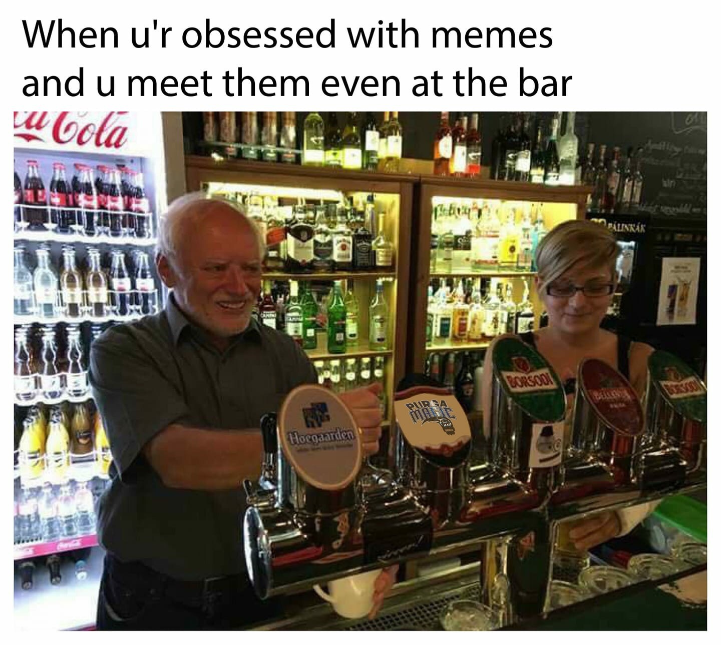 memes - When u'r obsessed with memes and u meet them even at the bar w Cola 147 Plinkk D Hoegaarden