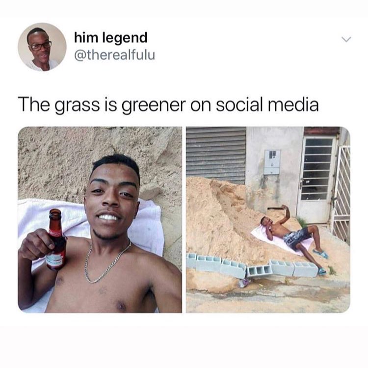 memes - grass is greener on social media - him legend The grass is greener on social media