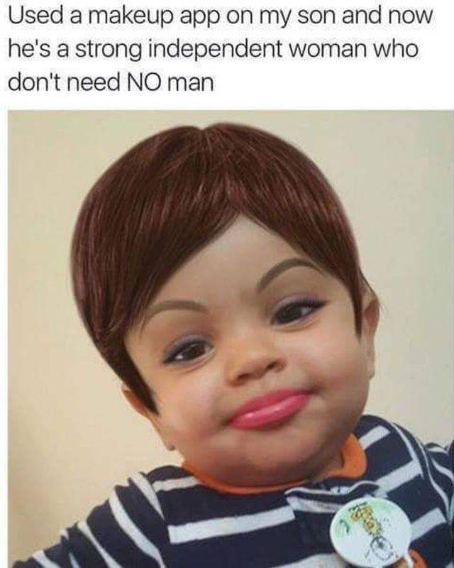 independent woman who dont need no man meme - Used a makeup app on my son and now he's a strong independent woman who don't need No man