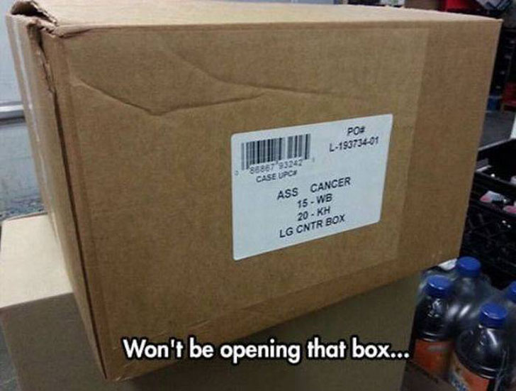 butt cancer meme - Pos U Nt In L19373401 Ass Cancer 15 Wb 20 Kh Lg Cntr Box Won't be opening that box...