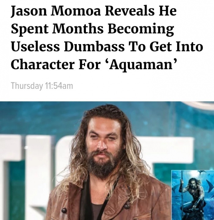 memes - jason momoa race - Jason Momoa Reveals He Spent Months Becoming Useless Dumbass To Get Into Character For Aquaman' Thursday am