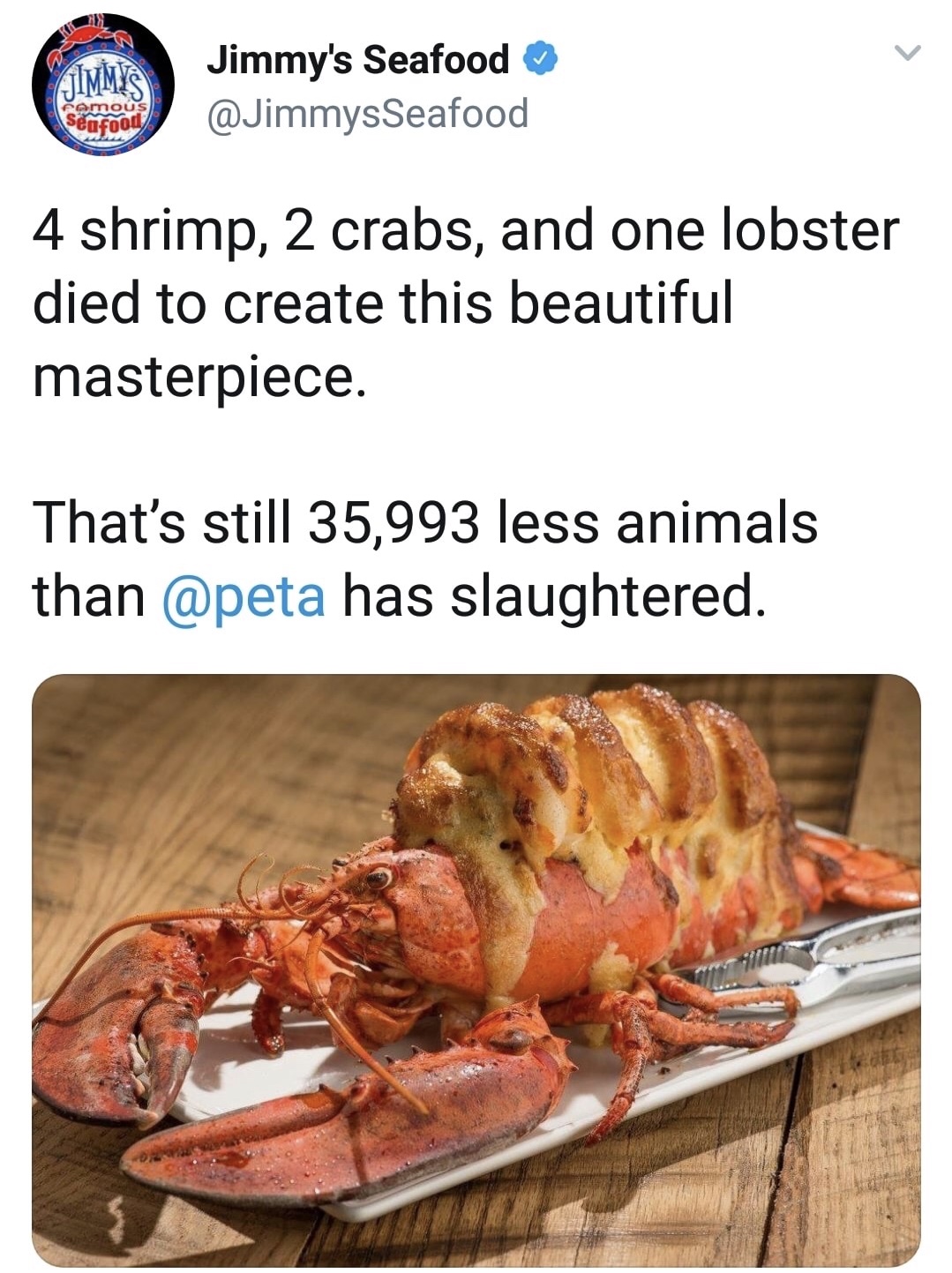 memes - jimmys seafood - Imys Jimmy's Seafood 4 shrimp, 2 crabs, and one lobster died to create this beautiful masterpiece. That's still 35,993 less animals than has slaughtered.