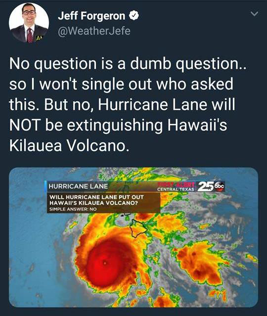 memes - water resources - Jeff Forgeron No question is a dumb question.. so I won't single out who asked this. But no, Hurricane Lane will Not be extinguishing Hawaii's Kilauea Volcano. EIDSREGELRT26bc Central Texas Hurricane Lane Will Hurricane Lane Put 