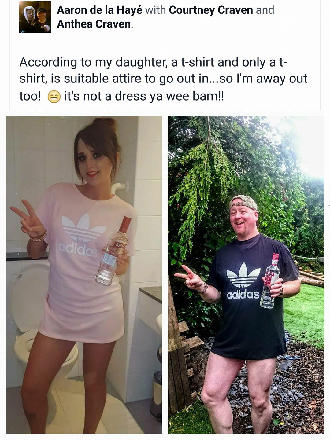 memes - funny dad - Aaron de la Hay with Courtney Craven and Anthea Craven According to my daughter, a tshirt and only a t shirt, is suitable attire to go out in...so I'm away out too! it's not a dress ya wee bam!! dic adidas