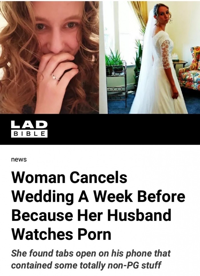 memes - Film - Lad Bible news Woman Cancels Wedding A Week Before Because Her Husband Watches Porn She found tabs open on his phone that contained some totally nonPg stuff