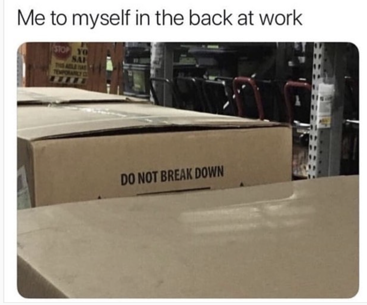 do not break down meme - Me to myself in the back at work Do Not Break Down