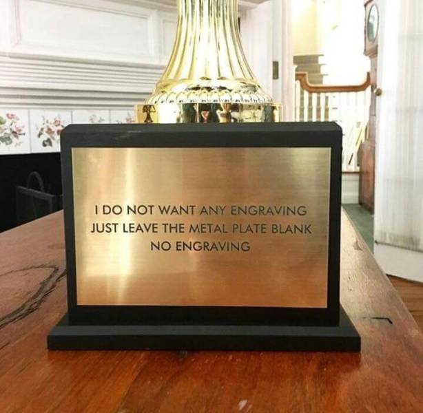 no engraving meme - I Do Not Want Any Engraving Just Leave The Metal Plate Blank No Engraving