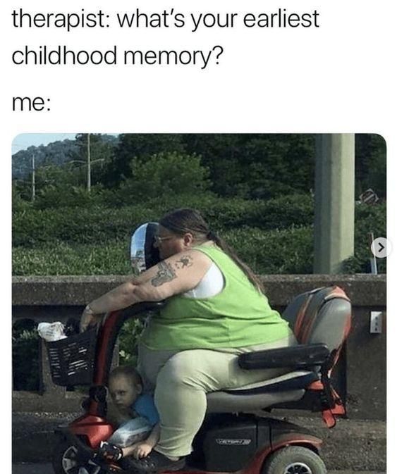 fat lady on a scooter - therapist what's your earliest childhood memory? me 1001