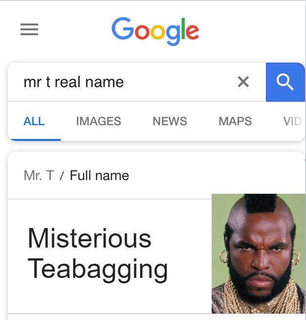 mr t real name google search with the result 'Misterious teabagging'