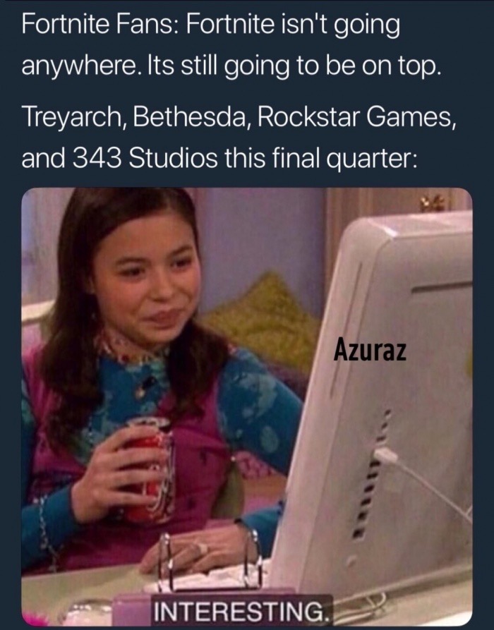 meme murder on my mind meme - Fortnite Fans Fortnite isn't going anywhere. Its still going to be on top. Treyarch, Bethesda, Rockstar Games, and 343 Studios this final quarter Azuraz Interesting.