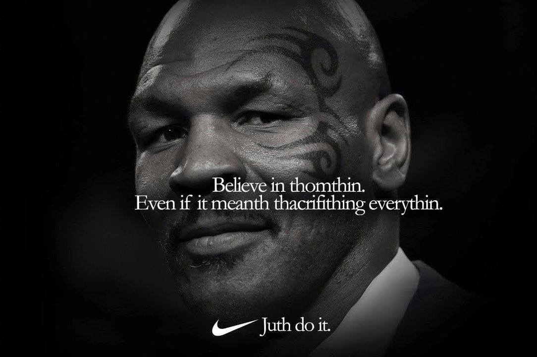 Mike Tyson Nike ad spoof. Text says 'believe in thomthin. Even if it meanth thacrifithing everythin.' 'Juth do it.'