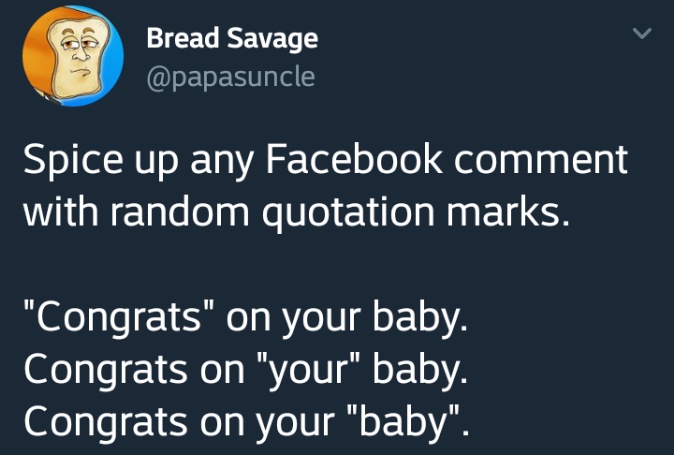 memes - memes about quotation marks - Bread Savage Spice up any Facebook comment with random quotation marks. "Congrats" on your baby. Congrats on "your" baby. Congrats on your "baby".